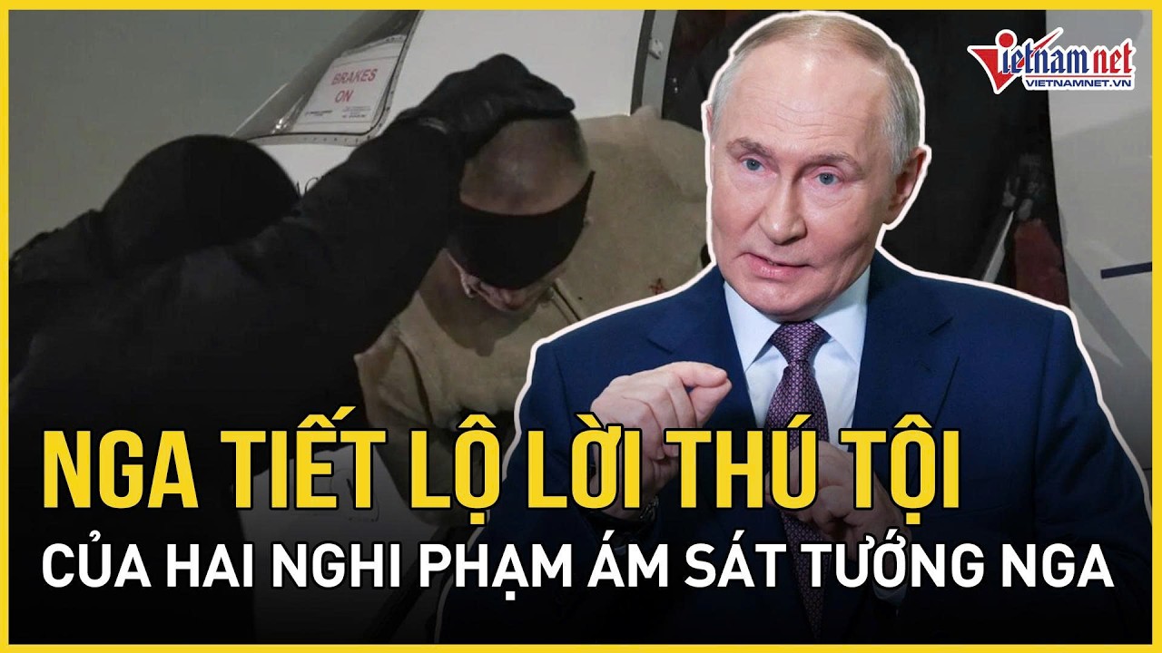 Bất ngờ vụ ám sát “rúng động” Moscow: Nga tiết lộ lời thú tội của 2 nghi phạm, lộ kế hoạch động trời