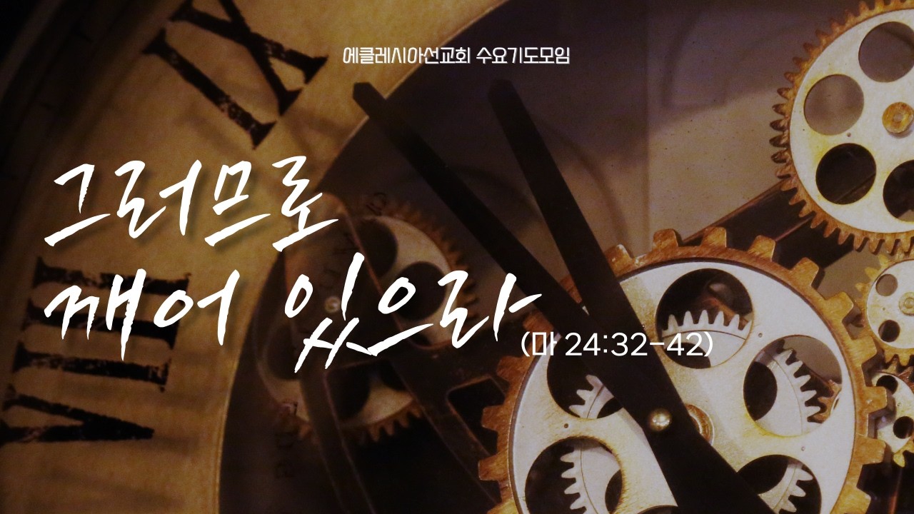 그러므로 깨어 있으라  (마 24:32-42)ㅣ이재진 선교사 | 수요기도모임 | 에클레시아선교회