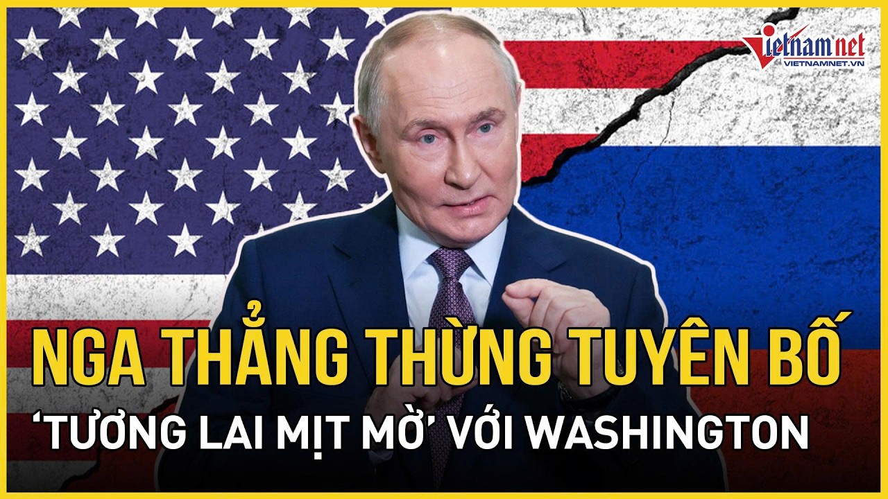 Bất chấp nỗ lực lớn từ Mỹ, Nga thẳng thừng tuyên bố “tương lai mịt mờ” với Washington | VietNamNet