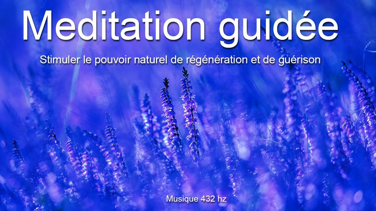 Méditation guidée pour stimuler le pouvoir naturel de régénération et de guérison
