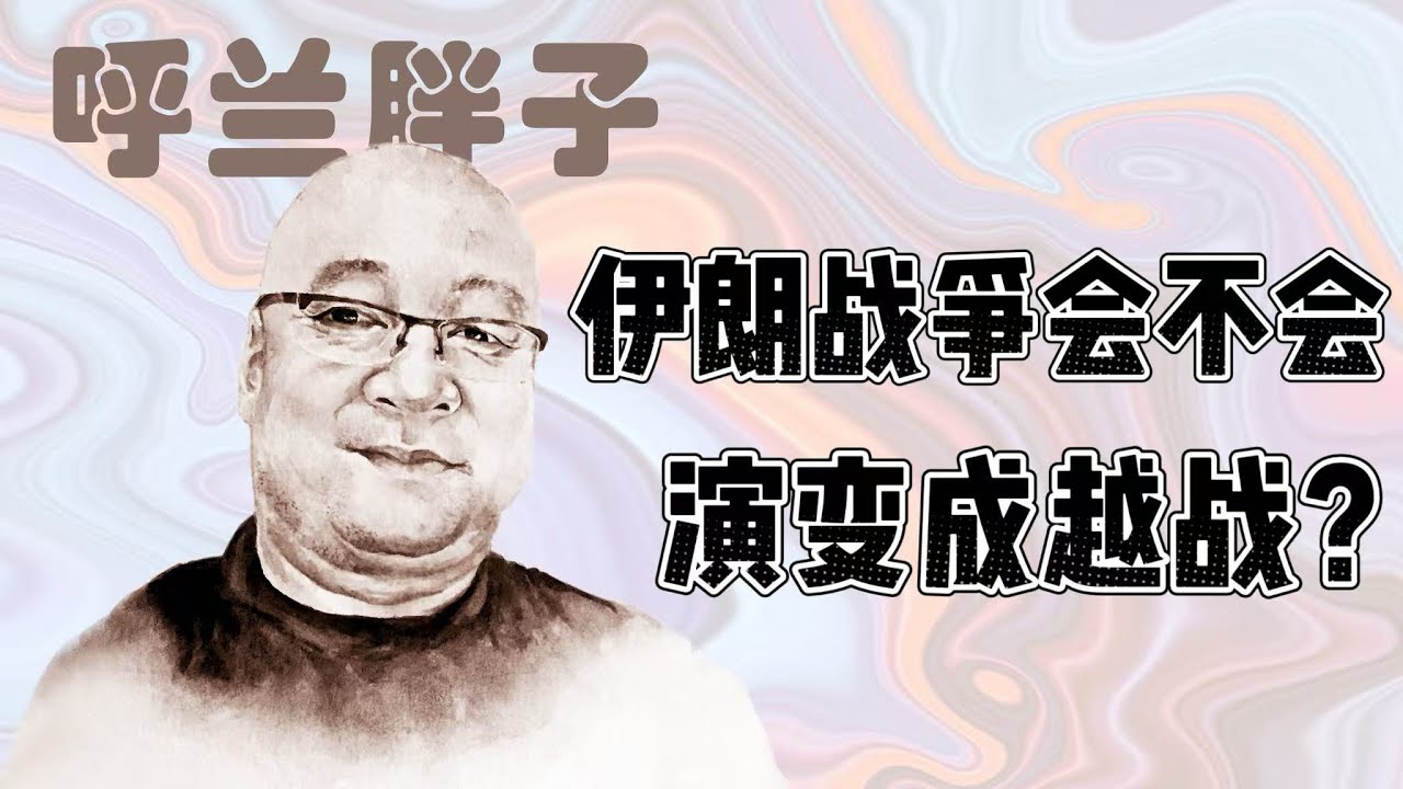 呼兰胖子：伊朗战争会不会演变成越战？