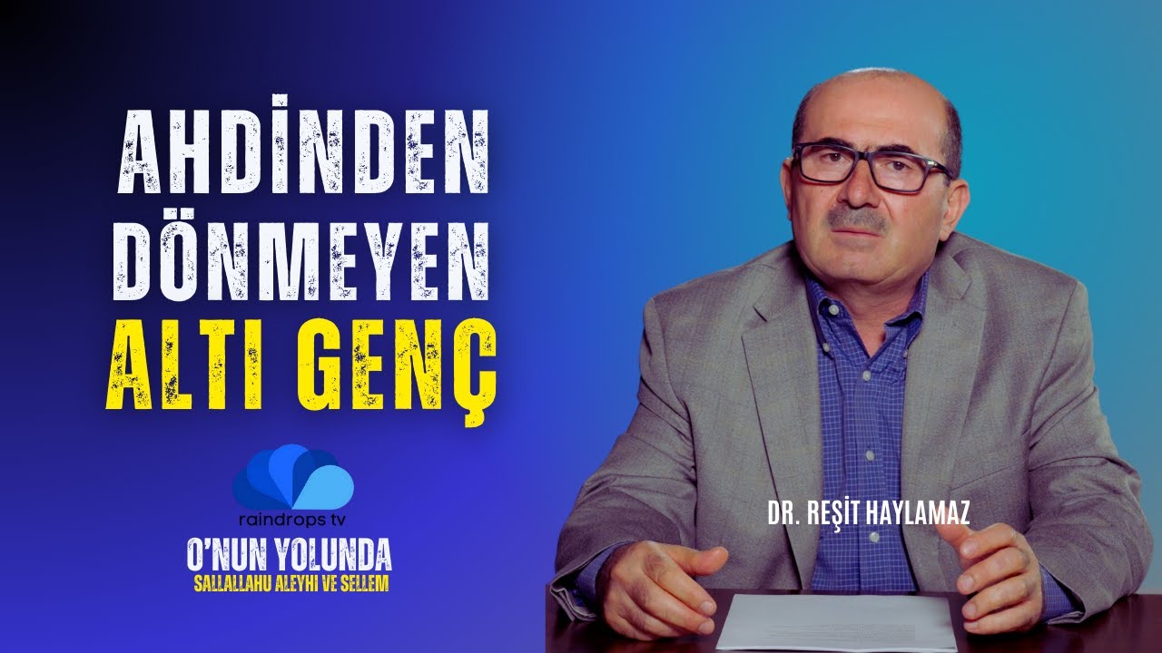 AHDİNDEN DÖNMEYEN ALTI GENÇ - DR. REŞİT HAYLAMAZ - O'NUN(sas) YOLUNDA - 22. BÖLÜM