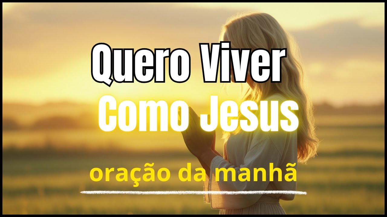 Oração da Manhã|Pai, Ensina-me a Viver Como Jesus Hoje