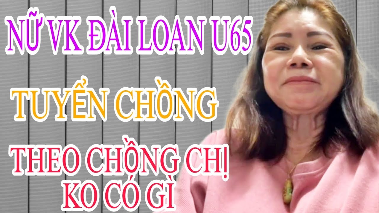 TÔ A NGỌC U65 VK ĐÀI LOAN CHỊ NÓI CHỊ KO CÓ GÌ AI THƯƠNG CHỊ THEO #1010