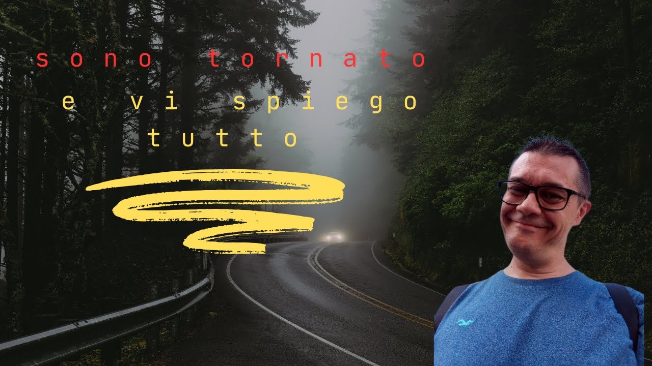 sono tornato e vi spiego tutto