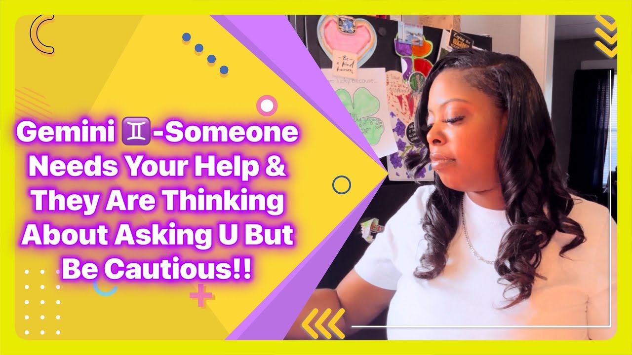 Gemini♊️-Someone Needs Your Help & They Are Thinking About Asking U But Be Cautious!