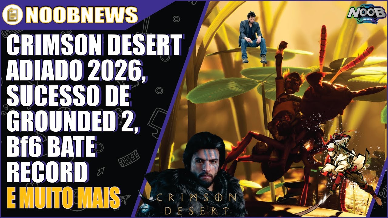 SUCESSO GROUNDED 2, CRIMSON DESERT ADIADO, RECORD BF6 E MUITO MAIS | NOOBNEWS #16