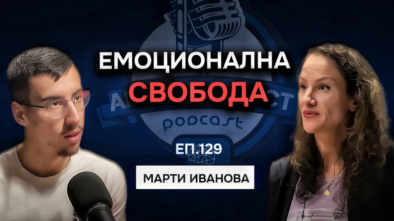 Как да Достигнеш Емоционална Свобода и Излекуваш Травмите си - Марти Иванова | Еп. 129 Подкаст