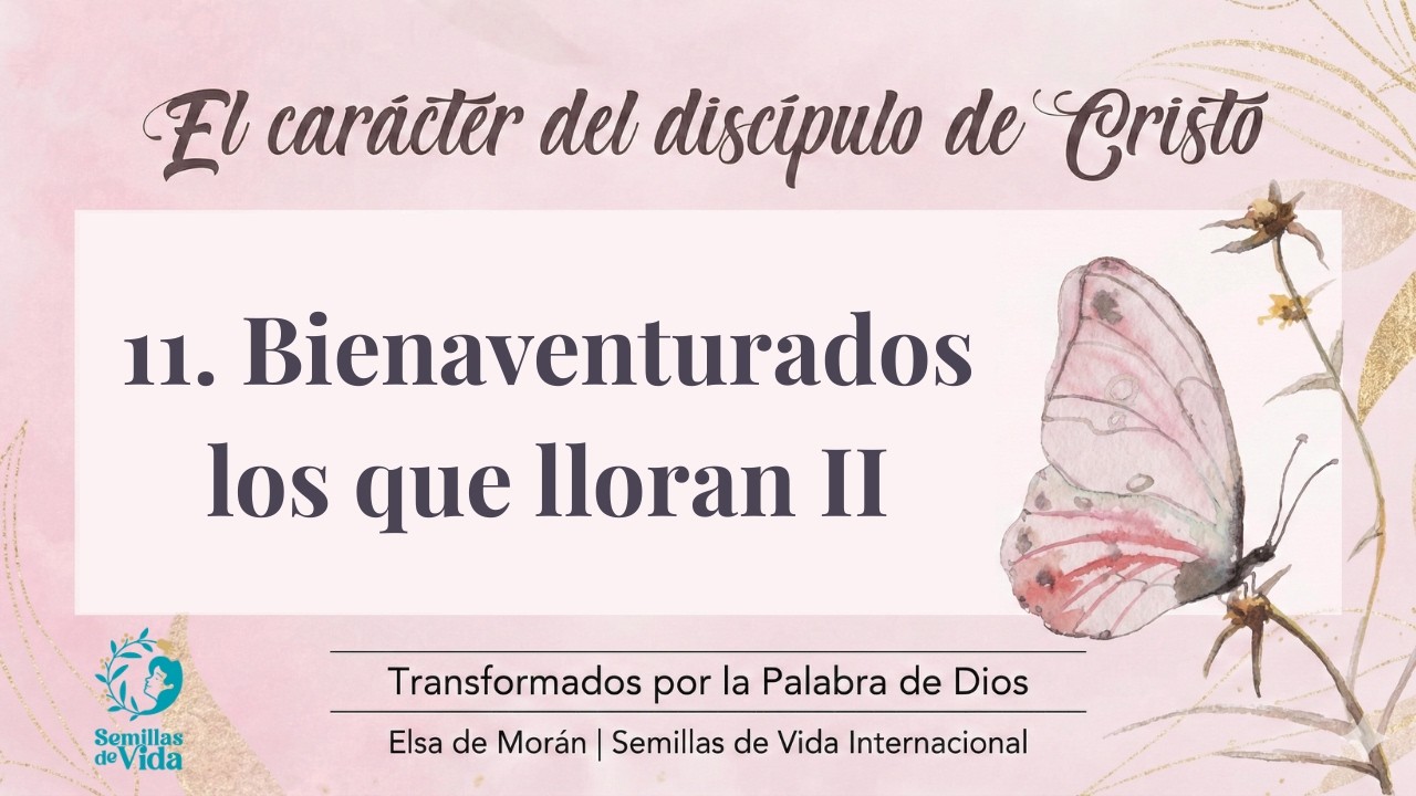 #11 Bienaventurados los que lloran II | El Carácter del discípulo de Cristo