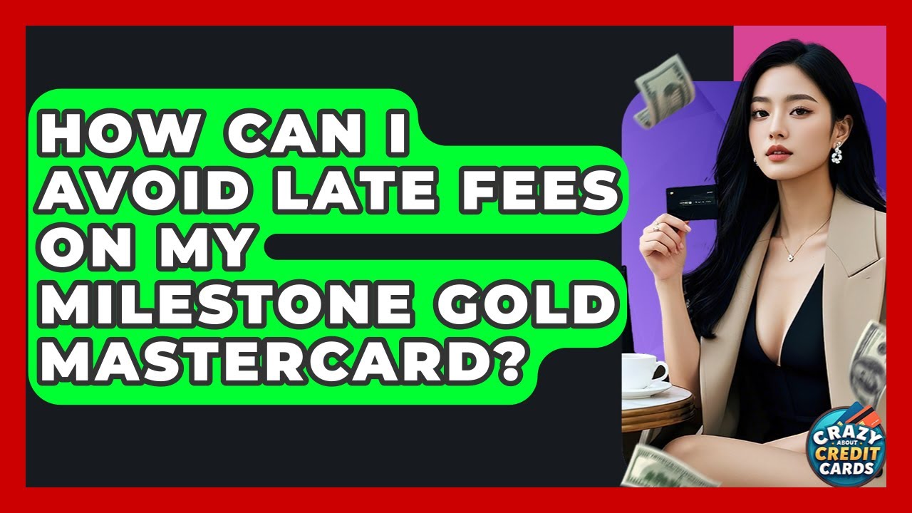 How Can I Avoid Late Fees On My Milestone Gold Mastercard? - Crazy About Credit Cards