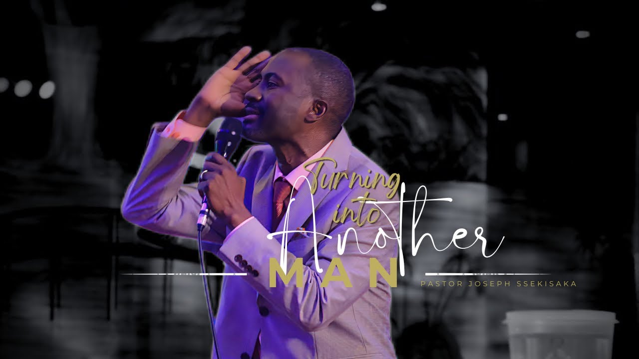 TURNING INTO ANOTHER MAN (a)| PASTOR JOSEPH SSEKISAKA | 24-11-2024