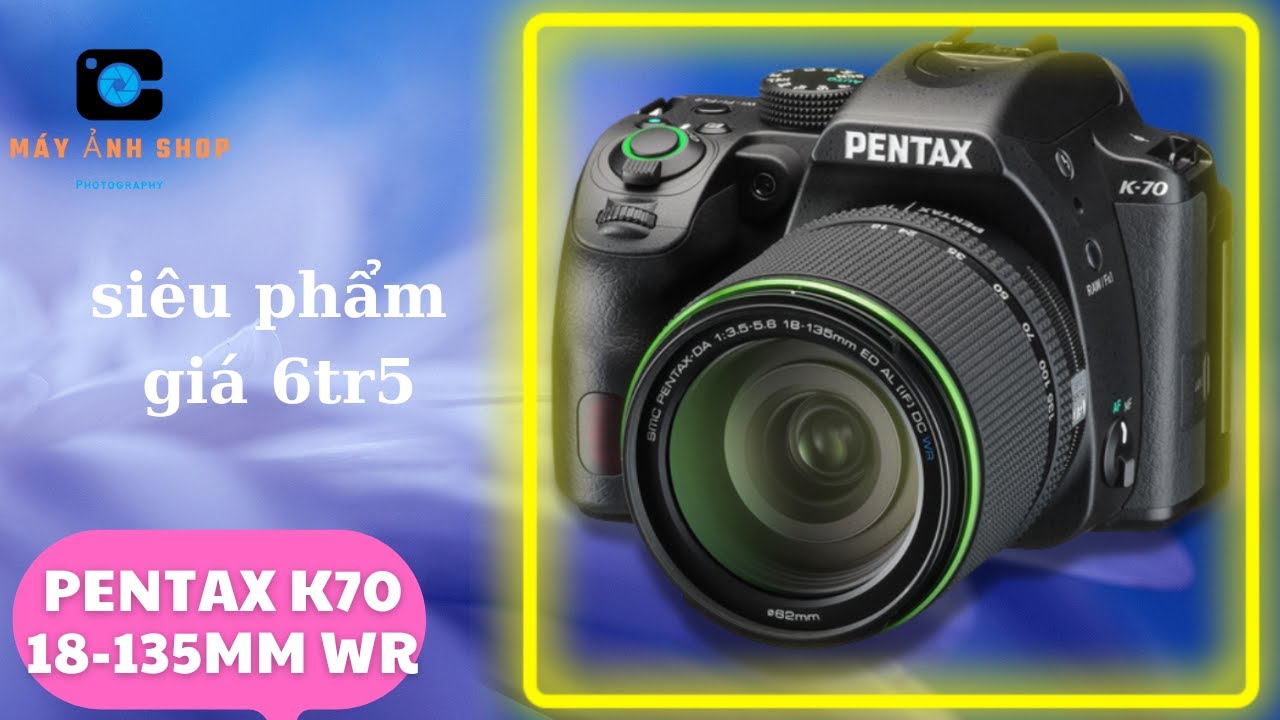 Pentax K70 kit 18-135mm WR | Giá Tốt Nhất | Máy Ảnh  Shop