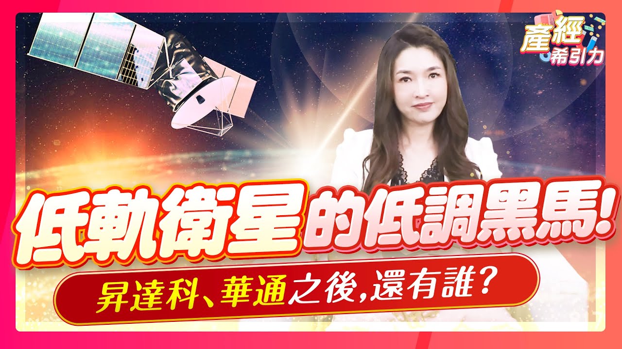 低軌衛星爆發！你錯過昇達科、華通，還有一檔黑馬正要起飛… |產經希引力EP.190| 劉姸希| CC