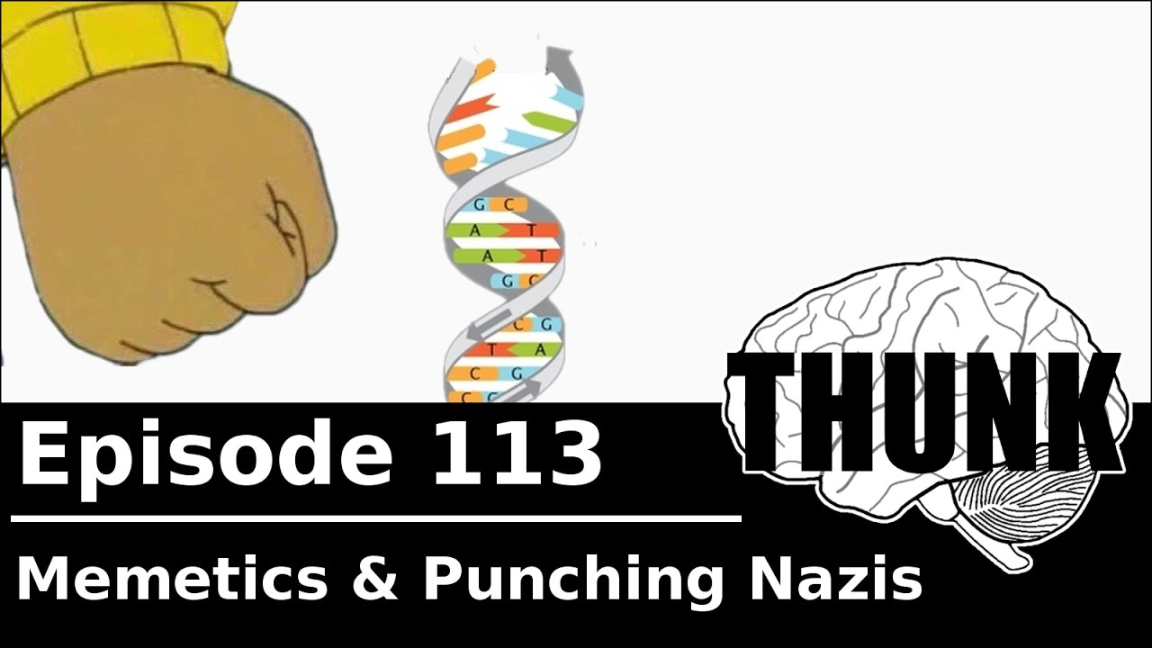 113. Memetics & Punching Nazis | THUNK