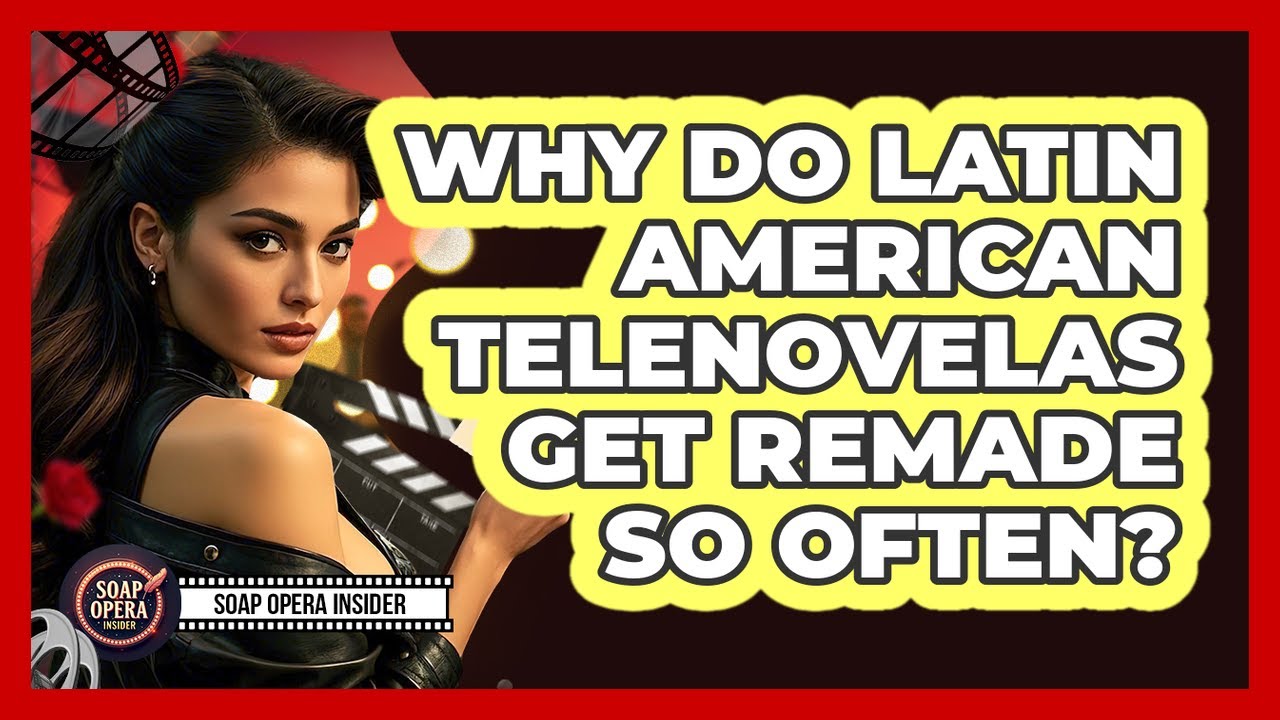 Why Do Latin American Telenovelas Get Remade So Often? - Soap Opera Insider