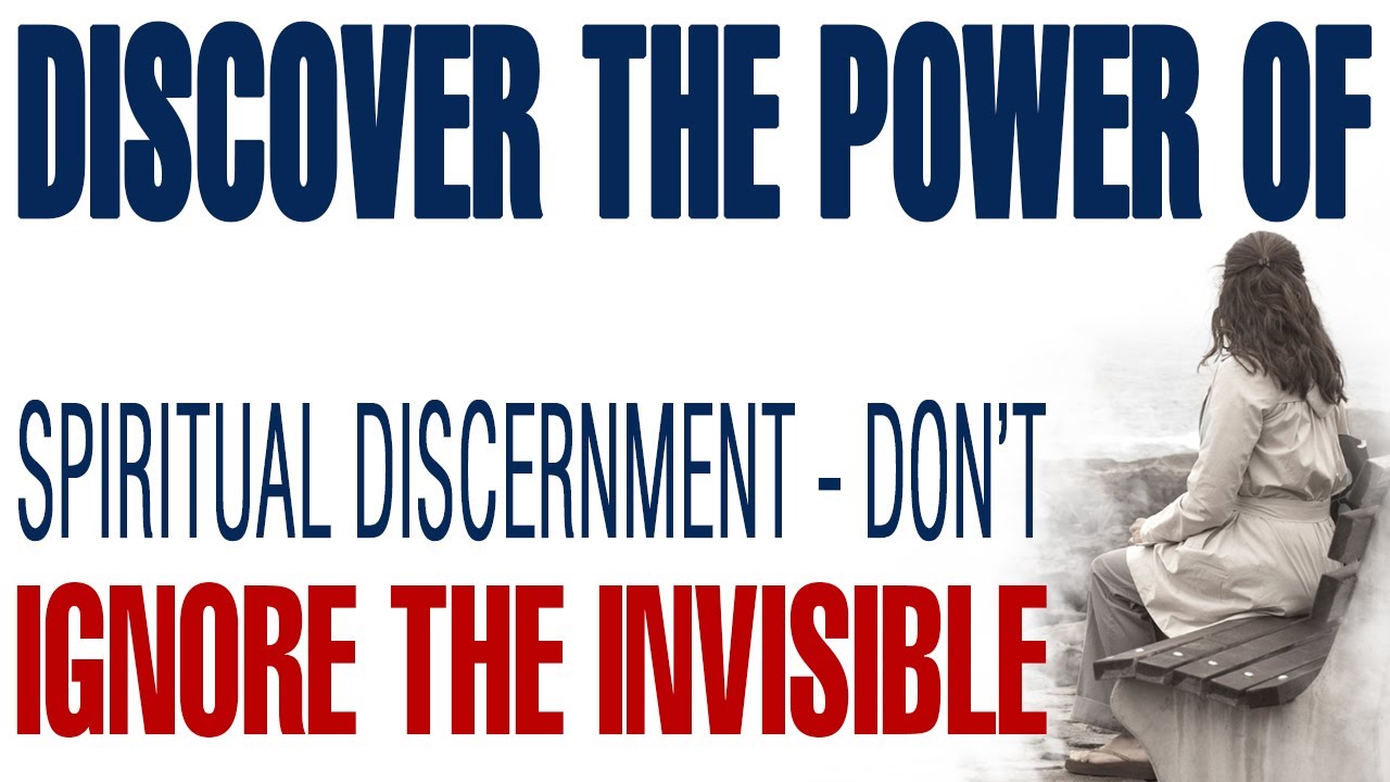 DISCOVER THE POWER OF SPIRITUAL DISCERNMENT AND DON’T IGNORE THE INVISIBLE — CHRISTIAN MOTIVATION