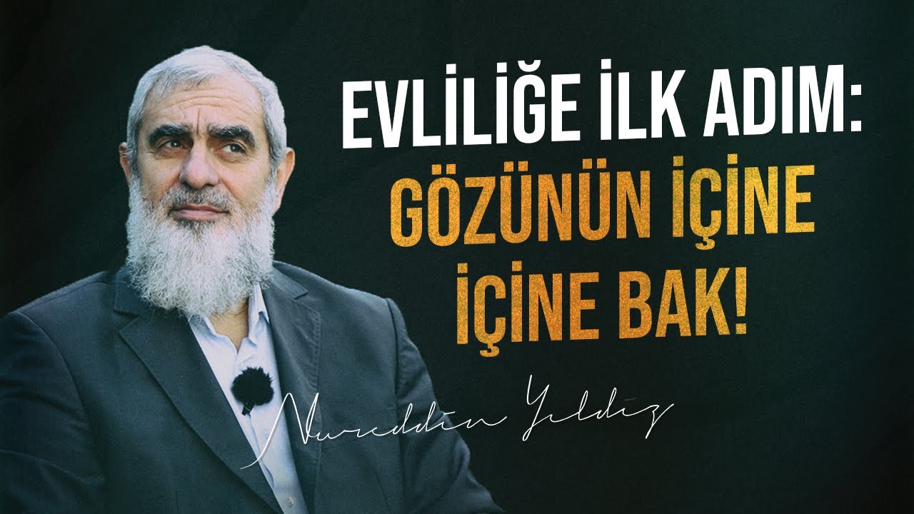EVLİLİĞE İLK ADIM: GÖZÜNÜN İÇİNE İÇİNE BAK! | Nurettin Yıldız