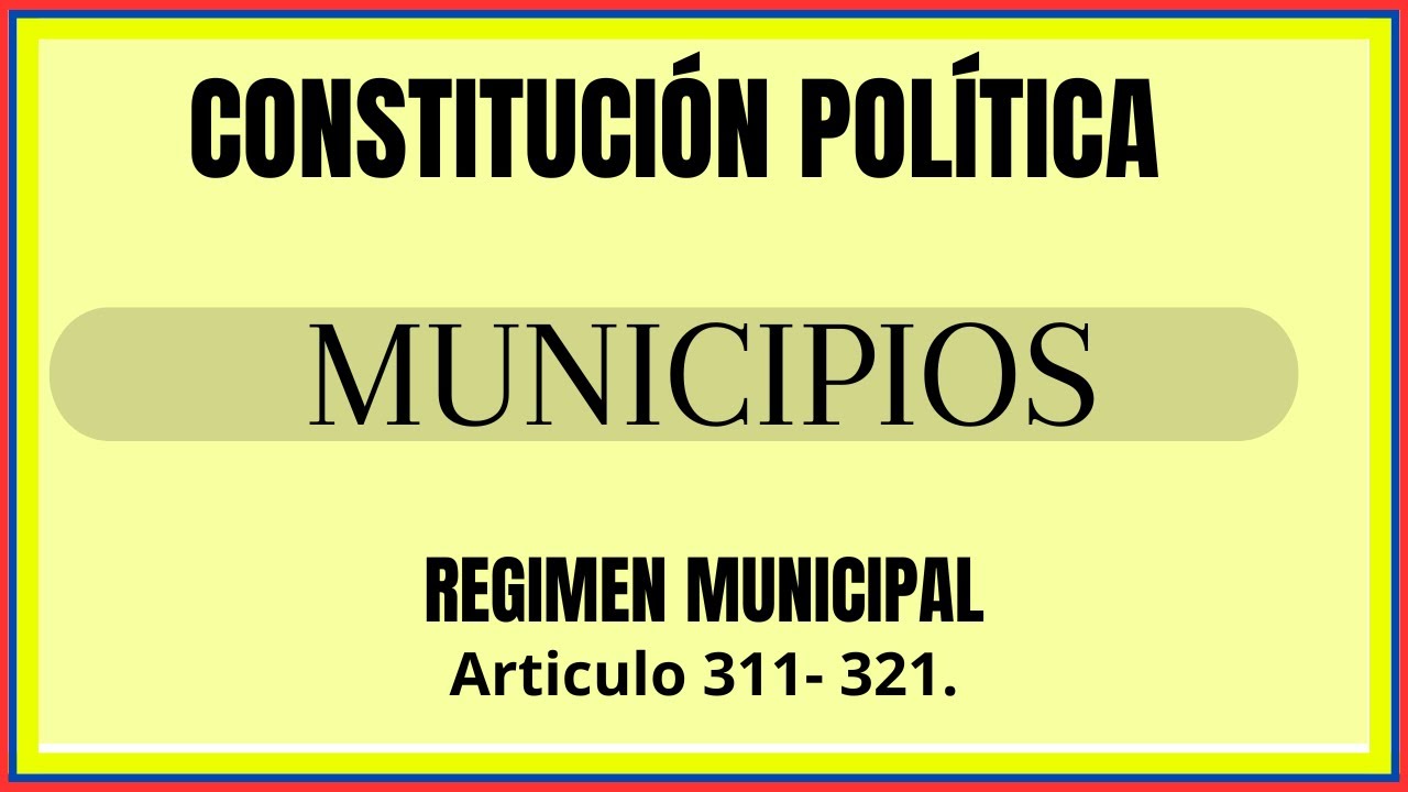 MUNICIPIOS / Alcaldes / Concejos / Acuerdos / Régimen Municipal / Constitución Política de Colombia.