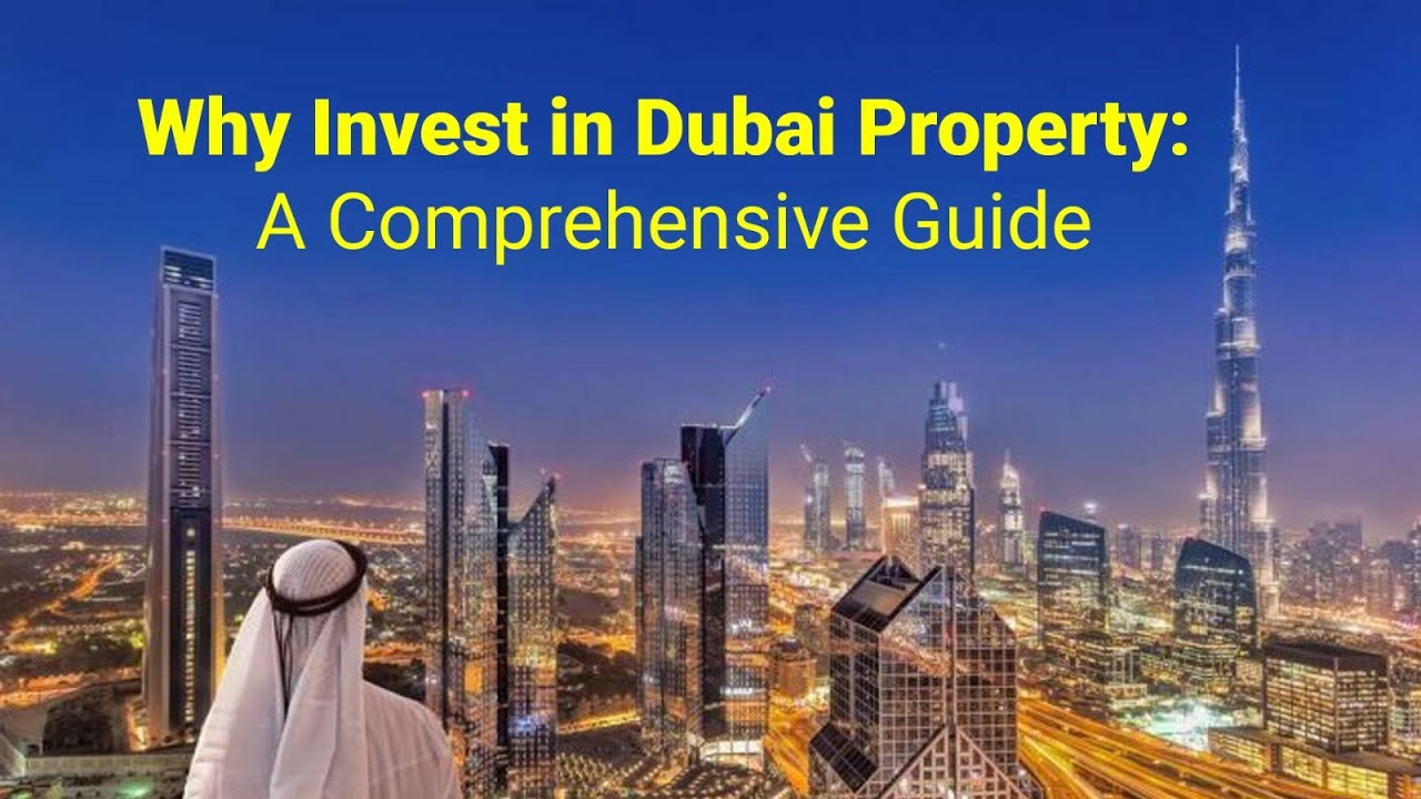 Why Invest in Dubai Property: A Comprehensive Guide