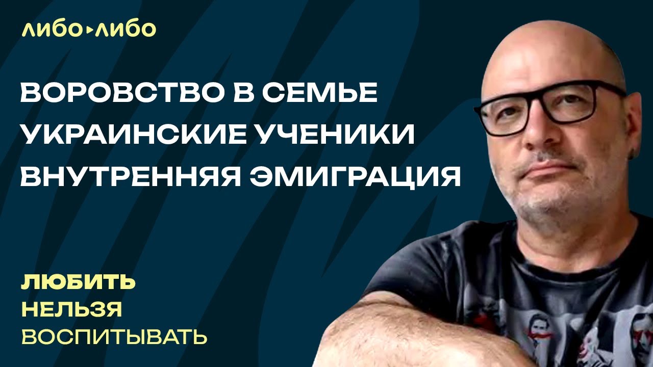 Воровство в семье, украинские ученики, внутренняя эмиграция | Любить нельзя воспитывать