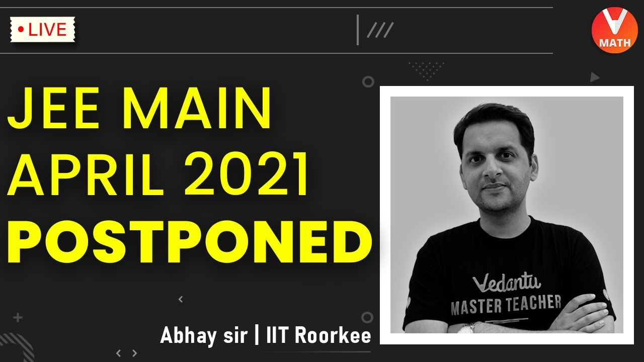JEE Main April 2021Postponed | New Dates to be Announced Soon by NTA | Abhay Sir | Vedantu