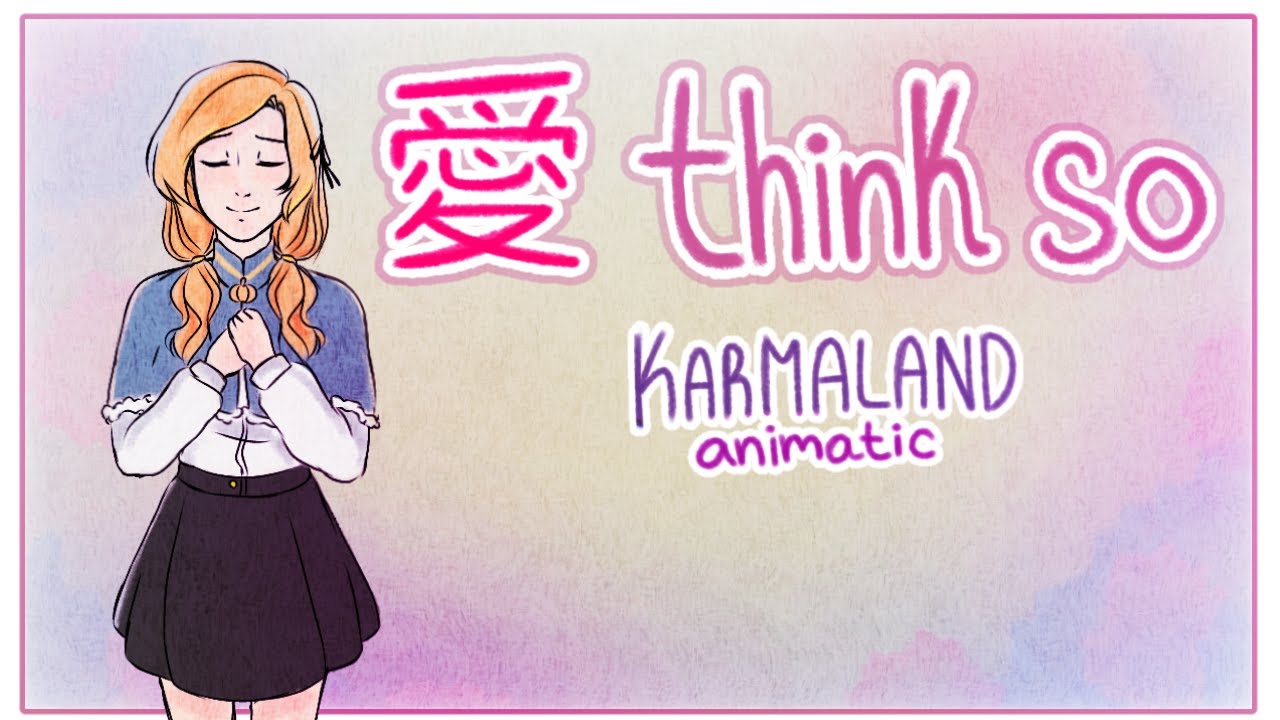 愛 think so / Ai think so || Karmaland 4 || (Animatic) Nieves