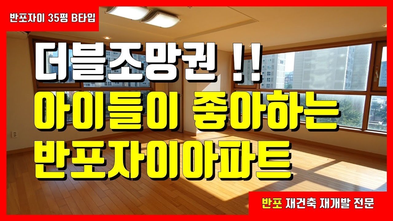 [재건축 재개발 여왕] 반포자이 35평 B타입 - 아이들이 좋아하는 더블조망권 반포자이아파트, 산책하기 좋고, 조망좋은 아파트, 커뮤니티시설 최고, 지상에 차가없는 아파트