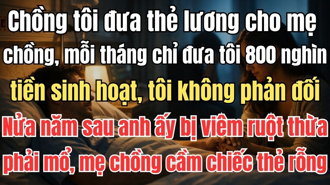 Chồng tôi đưa thẻ lương cho mẹ chồng, mỗi tháng chỉ đưa tôi 800 nghìn tiền sinh hoạt, tôi không phản