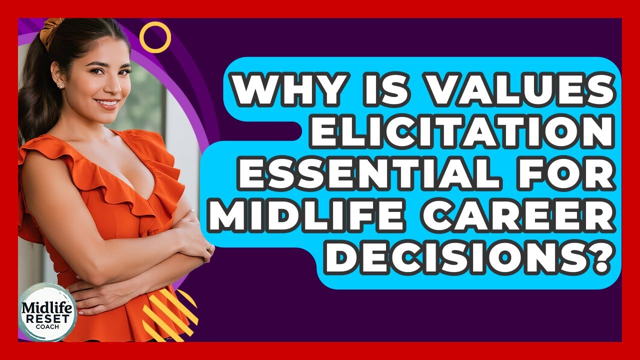 Why Is Values Elicitation Essential For Midlife Career Decisions? - Midlife Reset Coach