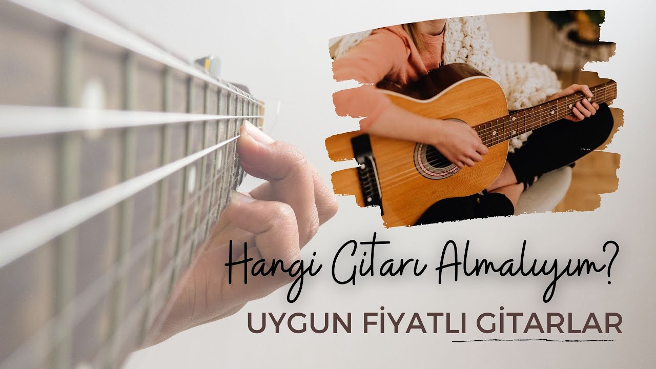 Gitar Dersi | Hangi Gitarı Almalıyım? Uygun Fiyatlı Gitarlar Hangileri?