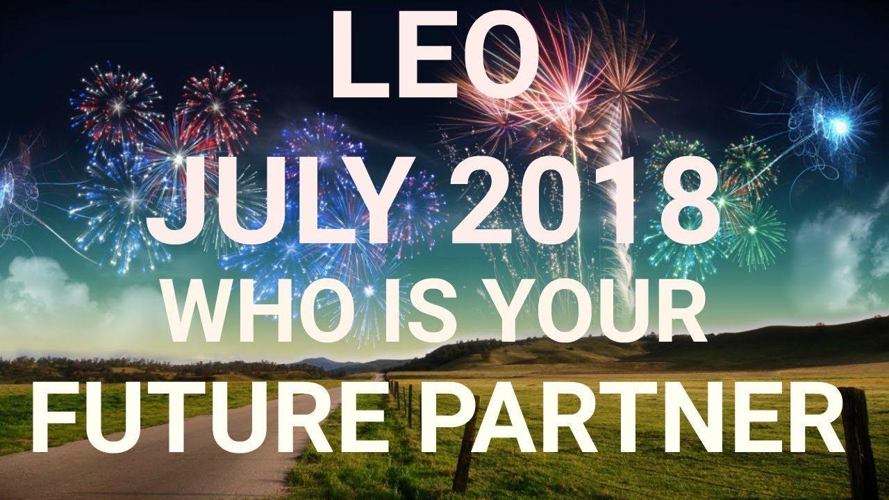 Leo July 2018 Who is Your Future Partner Tarot Reading | Extended Forecast