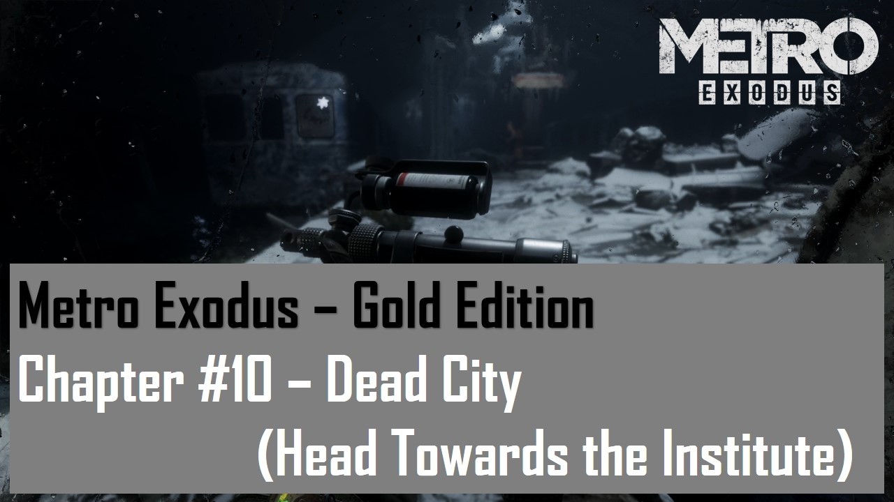 Metro Exodus - Gold Edition  Chapter #10 - Dead City (Head Towards the Institute)