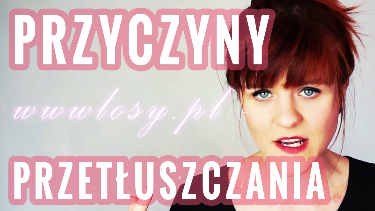PRZETŁUSZCZAJĄCE SIĘ WŁOSY - PRZYCZYNY - WWWLOSY.PL