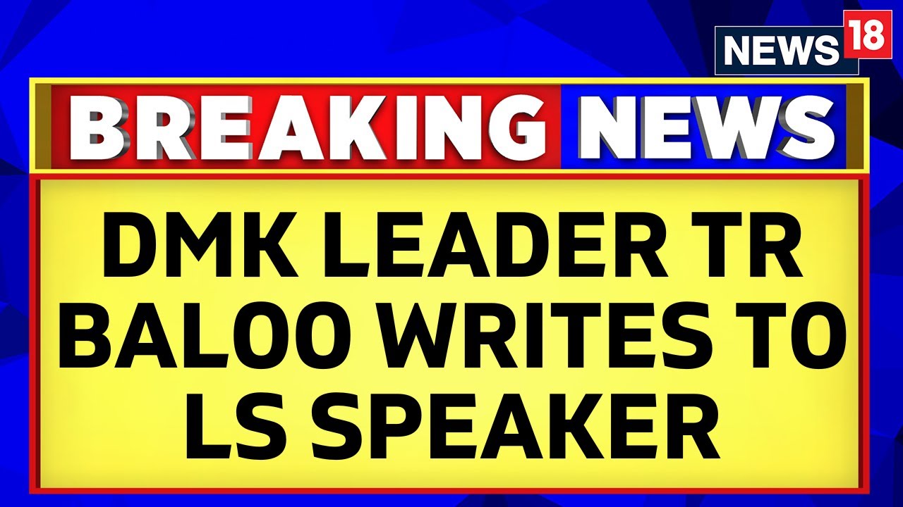 DMK Leader TR Baalu Writes To Lok Sabha Speaker To Expunge PM Modi & Smriti Irani Remarks | News18