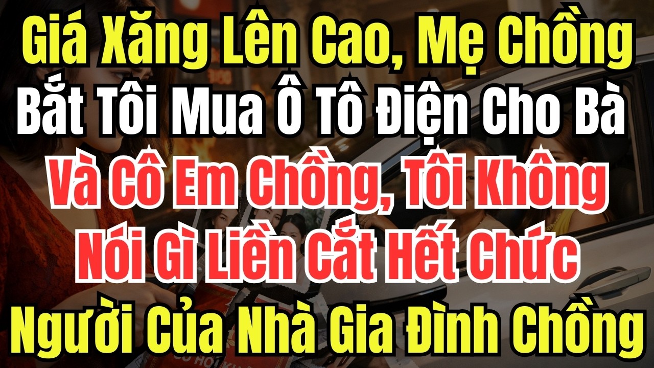 Giá Xăng Lên Cao, Mẹ Chồng Bắt Tôi Mua Ô Tô Điện Cho Bà Và Cô Em Chồng, Tôi Không Nói Gì Liền Cắt H