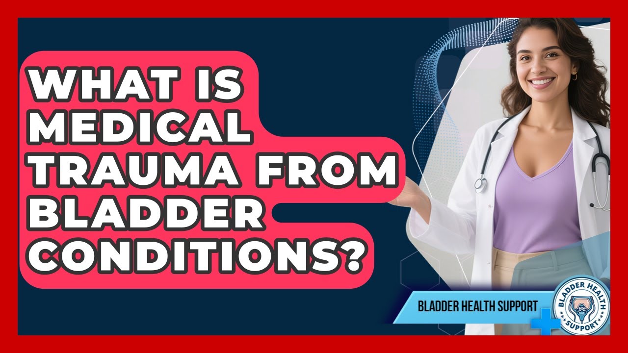 What Is Medical Trauma From Bladder Conditions? - Bladder Health Support
