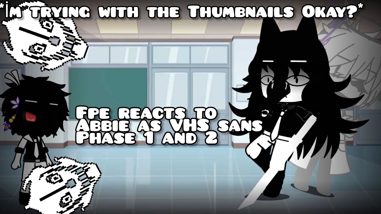 Fpe react to Abbie as VHS sans(Thumbnail!!11!! Yay) EP:5/10