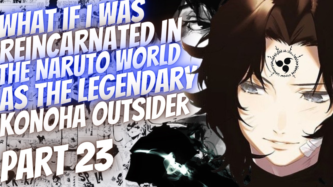 What If I Was Reincarnated In The Naruto World As `The Legendary Konoha Outsider | Part 23