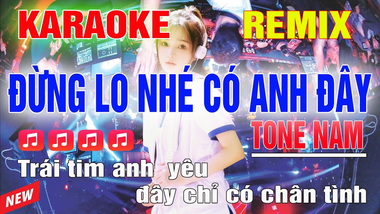 Đừng Lo Nhé Có Anh Đây Karaoke Remix Tone Nam Dj Cực Sung 2023