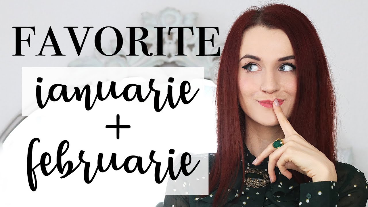 Favoritele lunii | Ianuarie & Februarie 2018