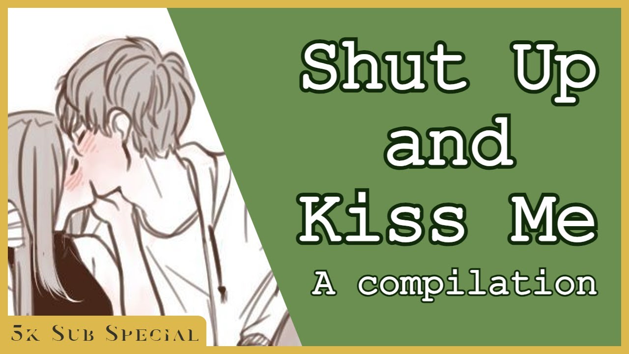 Shut Up and Kiss Me - A 5k Sub Special Kissing Compilation