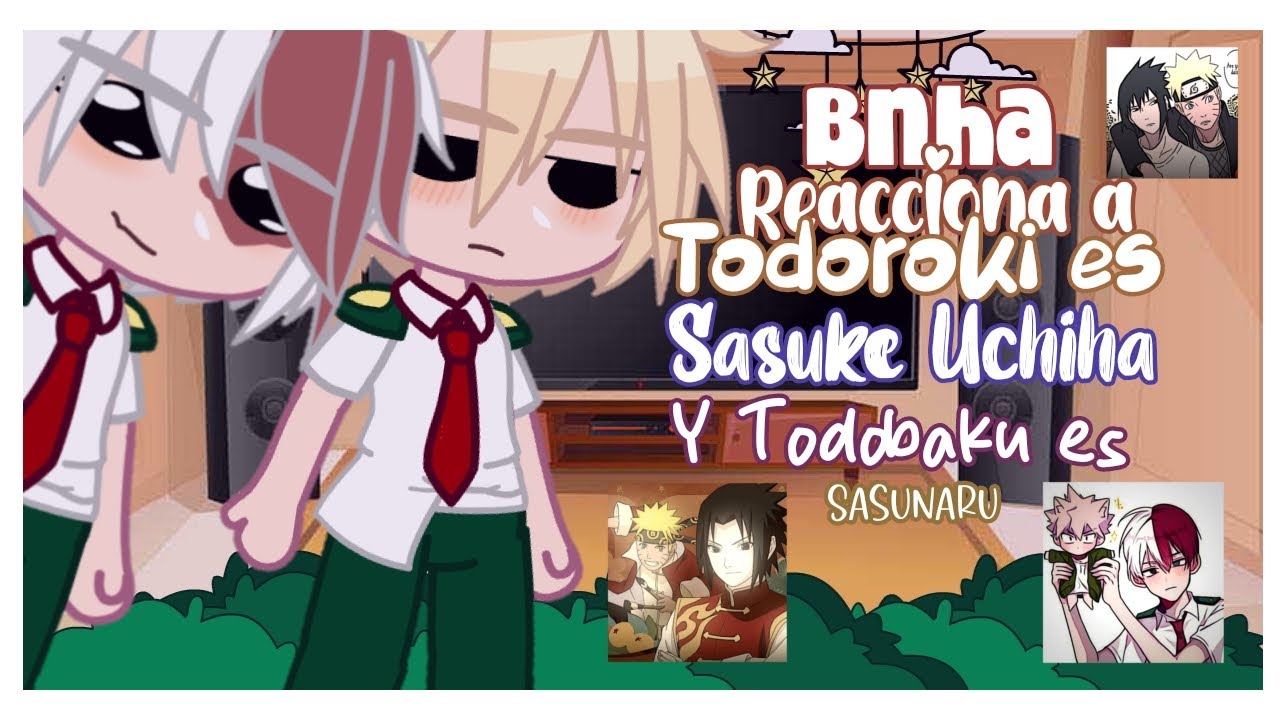 Bnha reacciona a TODOROKI es SASUKE y TODOBAKU es SASUNARU [Full] |🇨🇴/🇺🇸| |Hazuko~Chan|