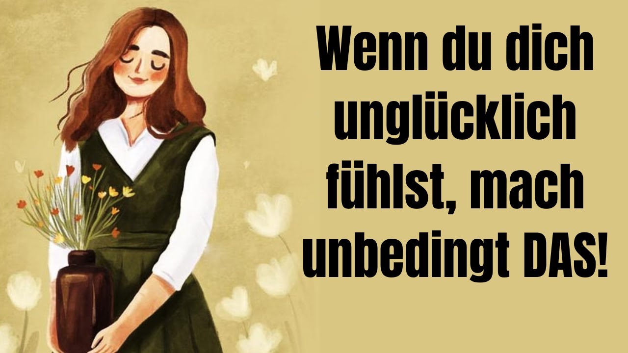 Ich habe mich immer unglücklich gefühlt und dann habe ich das getan!