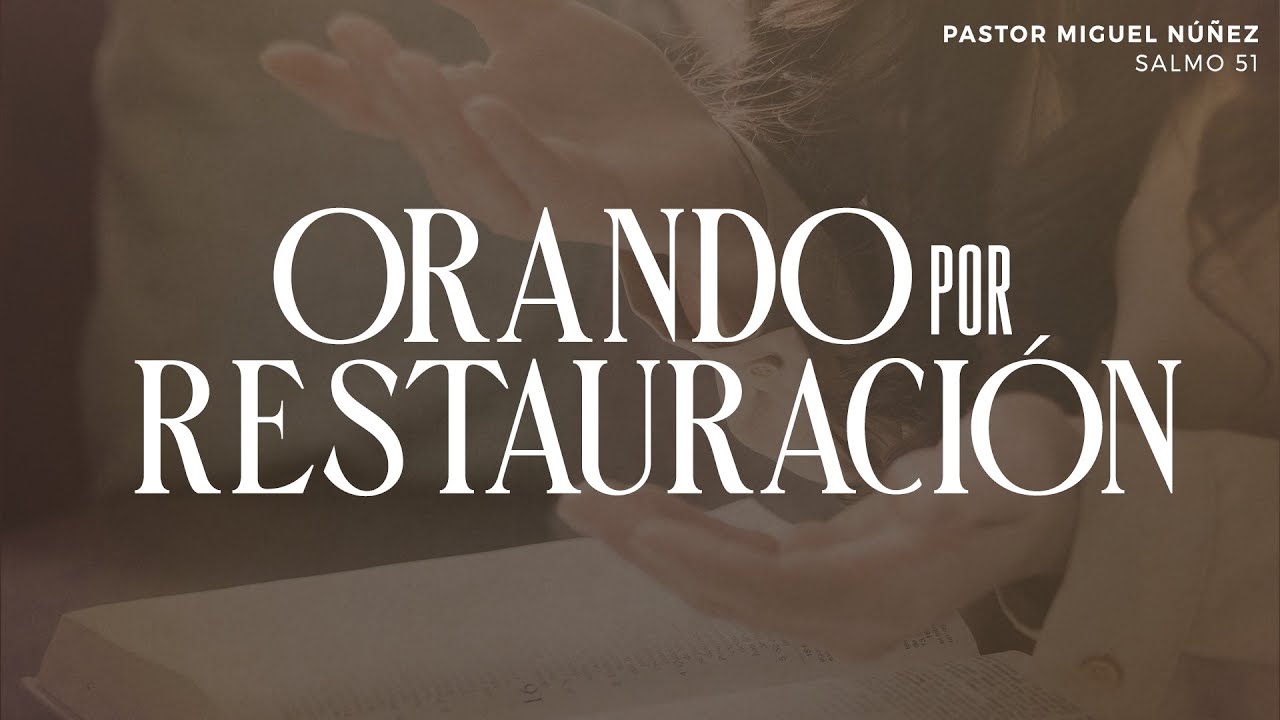 Orando por restauración - Pastor Miguel Núñez | La IBI