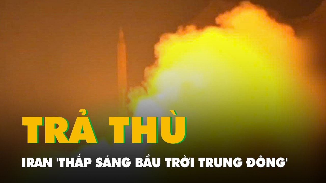 Iran 'thắp sáng bầu trời Trung Đông', tấn công hơn 100 mục tiêu trong chiến dịch trả thù