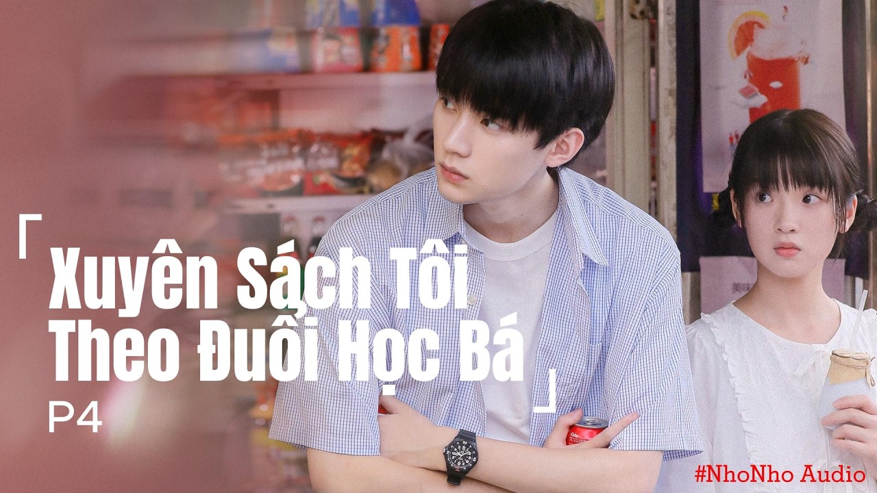 Xuyên Sách Tôi Theo Đuổi Học Bá Lạnh Lùng | Truyện Ngôn Tình Học Đường Hay | Phần 4