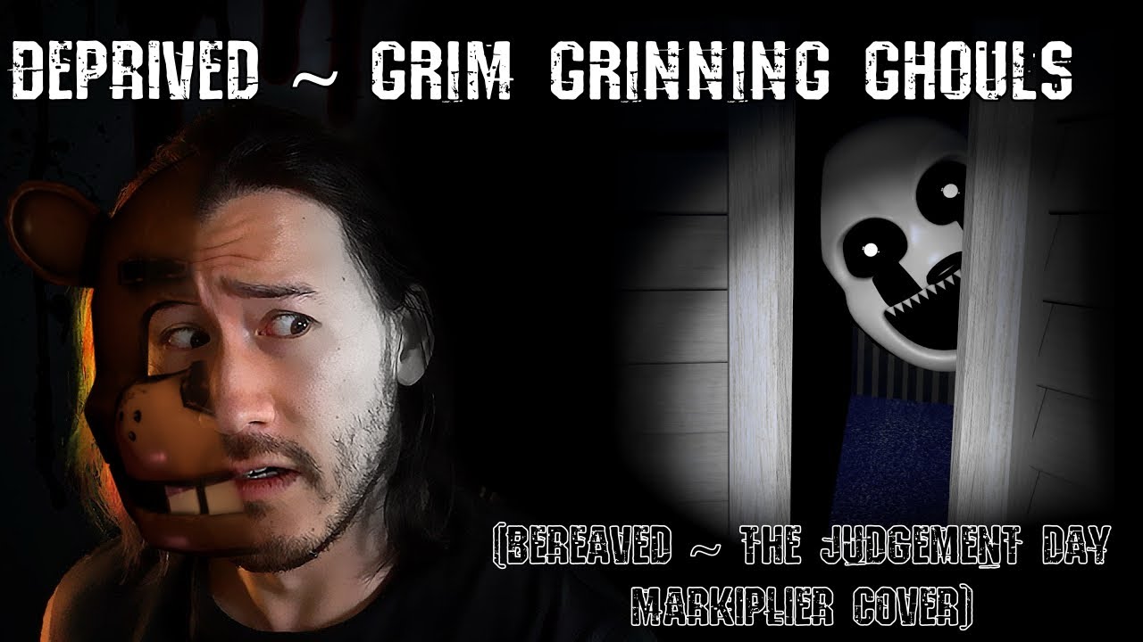 DEPRIVED ~ GRIM GRINNING GHOULS (Bereaved But it’s Markiplier Instead of Cory)