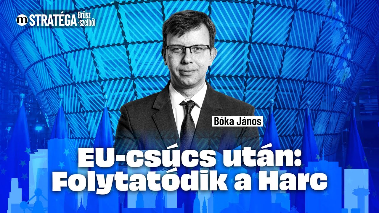 EU-csúcs: rémület, kudarc, egymásra mutogatás - Bóka János a Stratégában 