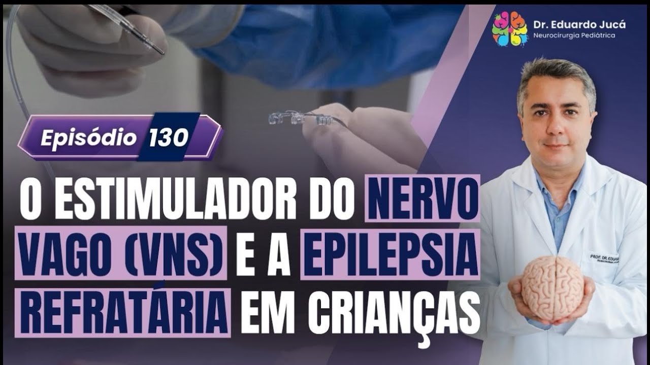 O ESTIMULADOR DO NERVO VAGO (VNS) E A EPILEPSIA REFRATÁRIA EM CRIANÇAS | EP.: 130