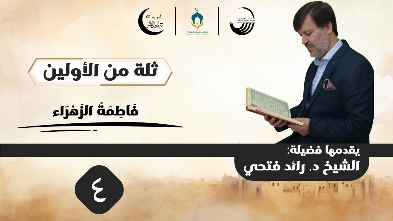 ثلة من الأولين مع فضيلة الشيخ الدكتور رائد فتحي - اللقاء الرابع: فَاطِمَةُ الزَهْرَاء